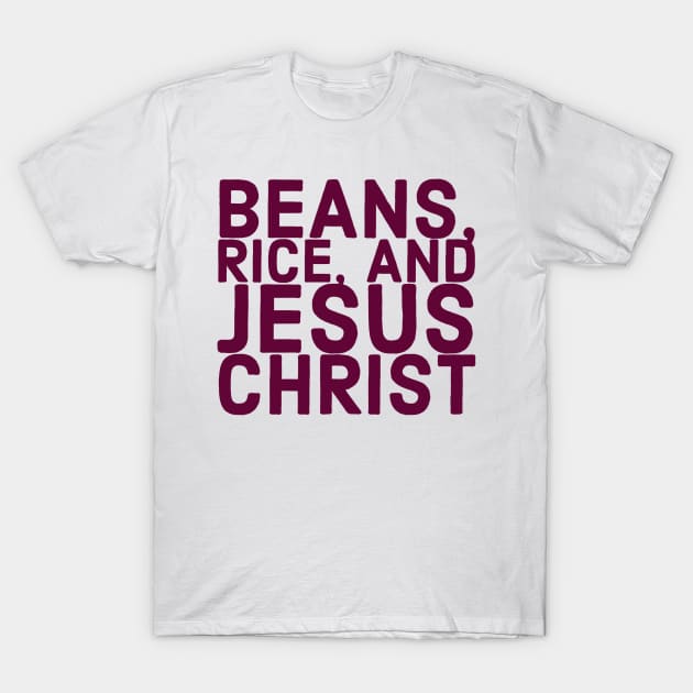 Beans, Rice, and Jesus Christ T-Shirt by Designedby-E